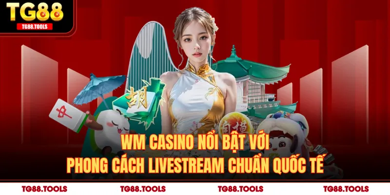 WM Casino nổi bật với phong cách livestream chuẩn quốc tế