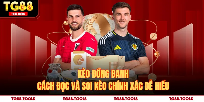 Kèo Đồng Banh - Cách Đọc Và Soi Kèo Chính Xác Dễ Hiểu