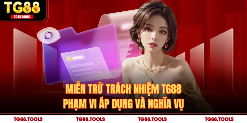 Miễn Trừ Trách Nhiệm TG88 - Phạm Vi Áp Dụng Và Nghĩa Vụ
